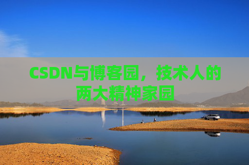 CSDN与博客园，技术人的两大精神家园